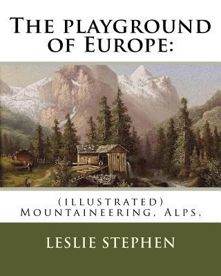 The playground of Europe: By: Leslie Stephen, t... 154127685X Book Cover