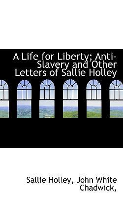 A Life for Liberty; Anti-Slavery and Other Lett... 1116972530 Book Cover