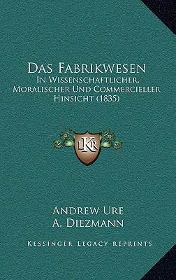 Das Fabrikwesen: In Wissenschaftlicher, Moralis... [German] 1167665473 Book Cover