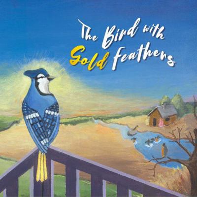 THE BIRD WITH GOLD FEATHERS 0578359057 Book Cover