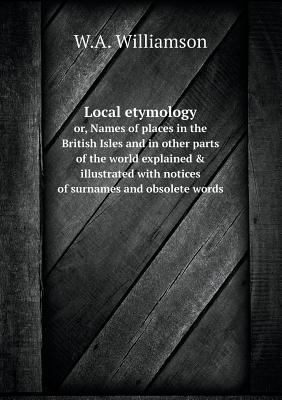 Local etymology or, Names of places in the Brit... 5518550413 Book Cover