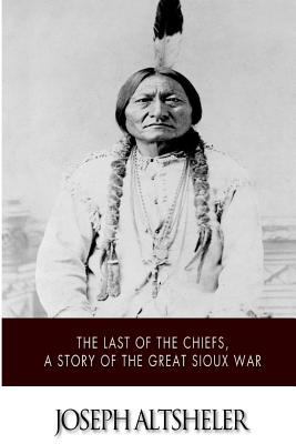 The Last of the Chiefs, a Story of the Great Si... 150862481X Book Cover