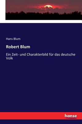 Robert Blum: Ein Zeit- und Charakterbild für da... [German] 3337356869 Book Cover