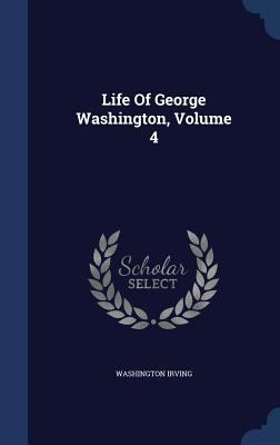 Life Of George Washington, Volume 4 1340102935 Book Cover