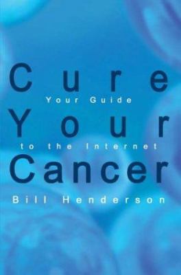 Cure Your Cancer: Your Guide to the Internet 1410742695 Book Cover