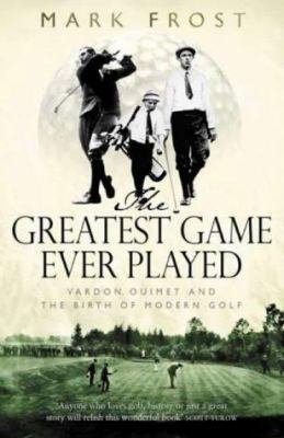 Greatest Game Ever Played: Harry Vardon, Franci... 0316860964 Book Cover