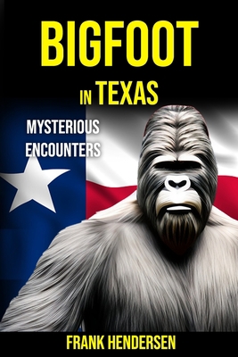 Bigfoot in Texas: Mysterious Encounters B0C1J7F4YT Book Cover