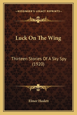 Luck On The Wing: Thirteen Stories Of A Sky Spy... 1164922610 Book Cover