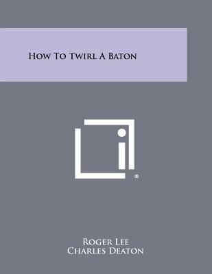 How To Twirl A Baton 1258485877 Book Cover