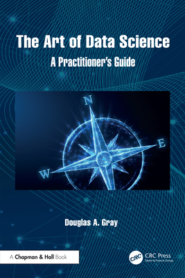 The Art of Data Science: A Practitioner's Guide 1032818174 Book Cover