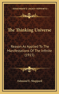 The Thinking Universe: Reason As Applied To The... 1165730820 Book Cover