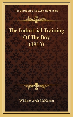 The Industrial Training Of The Boy (1913) 1169118836 Book Cover