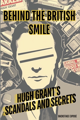 Behind the British Smile: Hugh Grant's Scandals... B0DMDJ9JLM Book Cover