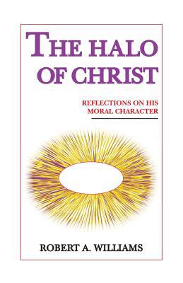 The Halo of Christ: Reflections on His Moral Ch... 1412085128 Book Cover