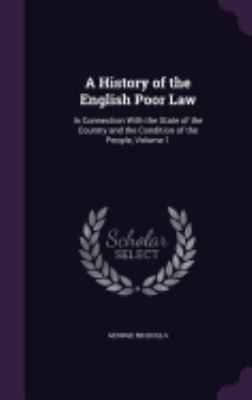 A History of the English Poor Law: In Connectio... 1358686963 Book Cover