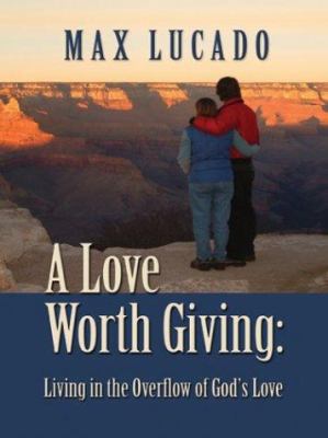 A Love Worth Giving: Living in the Overflow of ... [Large Print] 0786250127 Book Cover