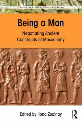 Being a Man: Negotiating Ancient Constructs of ... 1138189367 Book Cover