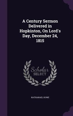 A Century Sermon Delivered in Hopkinton, On Lor... 1359281746 Book Cover
