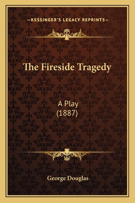 The Fireside Tragedy: A Play (1887) 1164085964 Book Cover