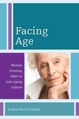 Facing Age: Women Growing Older in Anti-Aging C... 1442207604 Book Cover