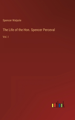 The Life of the Hon. Spencer Perceval: Vol. I 3368801775 Book Cover