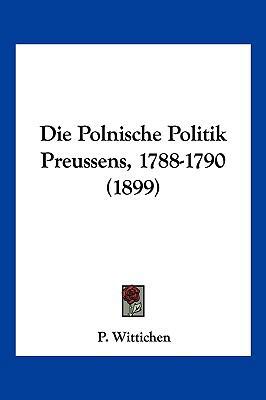 Die Polnische Politik Preussens, 1788-1790 (1899) [German] 1161118373 Book Cover