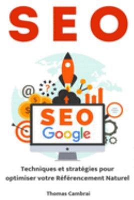 SEO : Techniques et stratégies pour optimiser votre Référencement Naturel (French Edition)