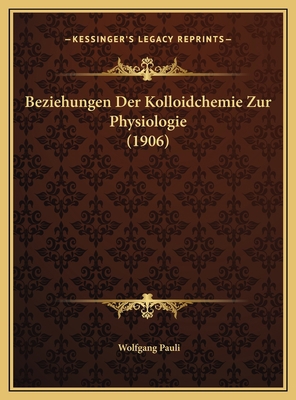 Beziehungen Der Kolloidchemie Zur Physiologie (... [German] 1169631851 Book Cover