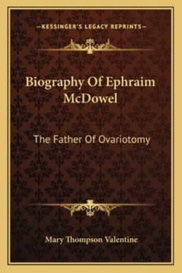 Biography Of Ephraim McDowel: The Father Of Ova... 1163251313 Book Cover