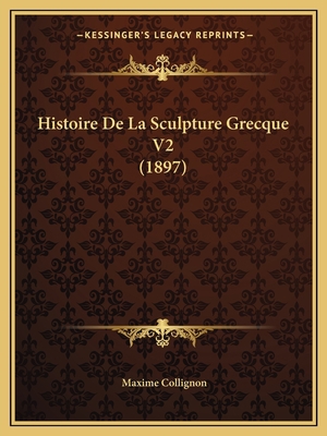 Histoire De La Sculpture Grecque V2 (1897) [French] 1167731883 Book Cover