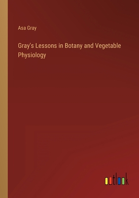 Gray's Lessons in Botany and Vegetable Physiology 3368157000 Book Cover