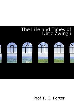 The Life and Times of Ulric Zwingli 1116694697 Book Cover