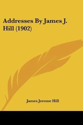Addresses By James J. Hill (1902) 1120138876 Book Cover