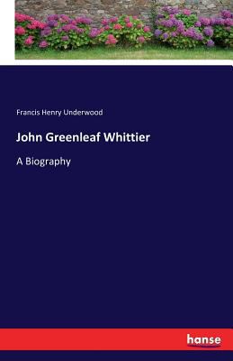 John Greenleaf Whittier: A Biography 3743305917 Book Cover