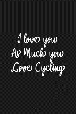 Paperback I Love you as much you love Cycling Notebook/journal for Couples to write in, original appreciation gift for Valentine's Day, cute for wedding ... Infinity love Sport Soft Cover Glossy Finish Book