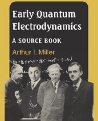 Early Quantum Electrodynamics: A Source Book 0521568919 Book Cover