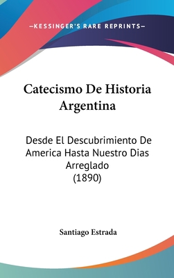 Catecismo de Historia Argentina: Desde El Descu... [Spanish] 1160896011 Book Cover