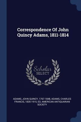Correspondence Of John Quincy Adams, 1811-1814 137707546X Book Cover