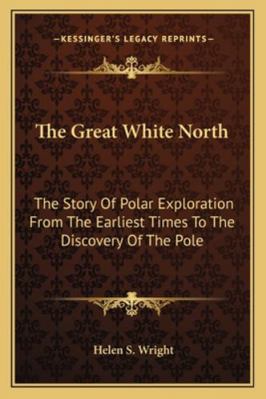 The Great White North: The Story Of Polar Explo... 1163124559 Book Cover