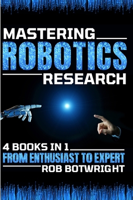 Mastering Robotics Research: From Enthusiast To... 1839385138 Book Cover