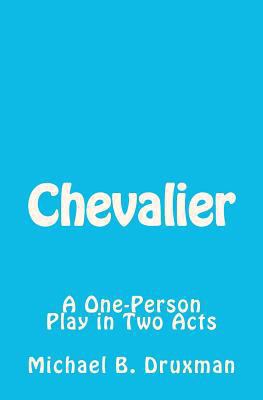 Chevalier: A One-Person Play in Two Acts 1469952718 Book Cover