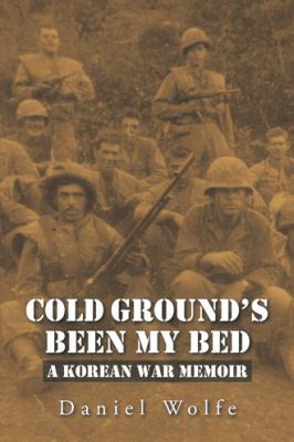 Cold Ground's Been My Bed: A Korean War Memoir 1491790385 Book Cover