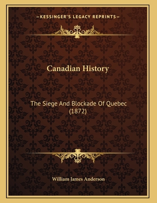 Canadian History: The Siege And Blockade Of Que... 1166403459 Book Cover