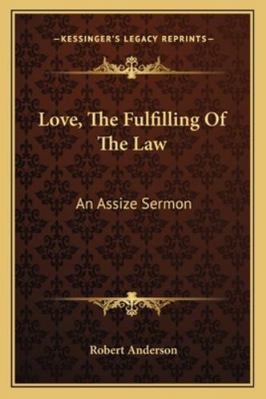 Love, The Fulfilling Of The Law: An Assize Sermon 1163103993 Book Cover