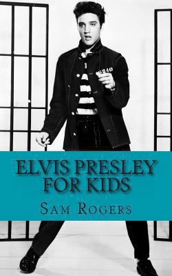 Elvis Presley for Kids: A Biography of Elvis Pr... 1491062142 Book Cover