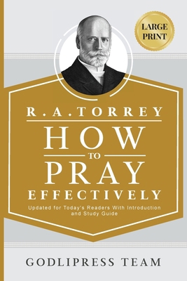 R. A. Torrey How to Pray Effectively: Updated f... [Large Print] 841247614X Book Cover