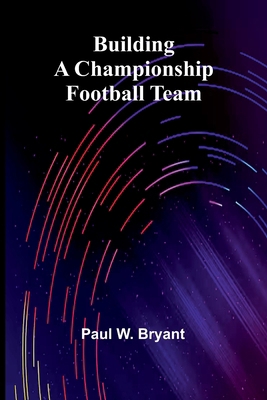 Building A Championship Football Team 9368391238 Book Cover
