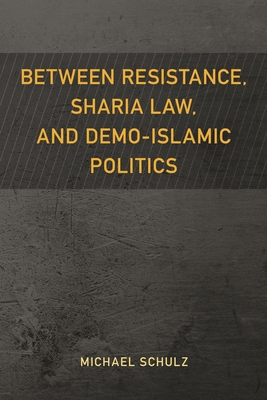 Between Resistance, Sharia Law, and Demo-Islami... 1538146096 Book Cover
