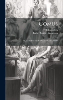 Comus: "A Maske Presented at Ludlow Castle. 1634" 1019562064 Book Cover