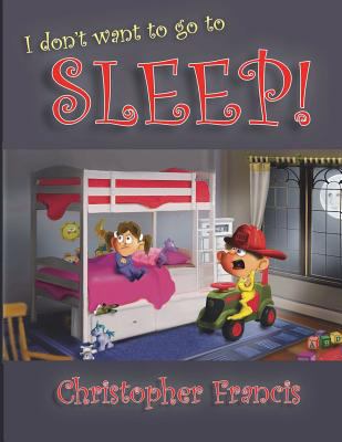 I don't want to go to Sleep! 1387826387 Book Cover